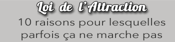 Loi de l'Attraction - 10 raisons pour lesquelles ça ne marche pas